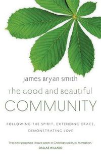 Cover image for The Good and Beautiful Community: Following the Spirit, Extending Grace, Demonstrating Love