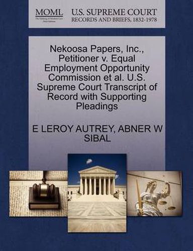 Cover image for Nekoosa Papers, Inc., Petitioner V. Equal Employment Opportunity Commission Et Al. U.S. Supreme Court Transcript of Record with Supporting Pleadings