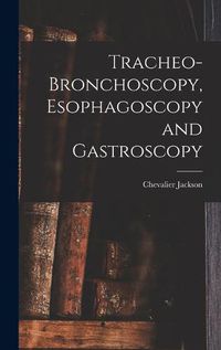 Cover image for Tracheo-bronchoscopy, Esophagoscopy and Gastroscopy