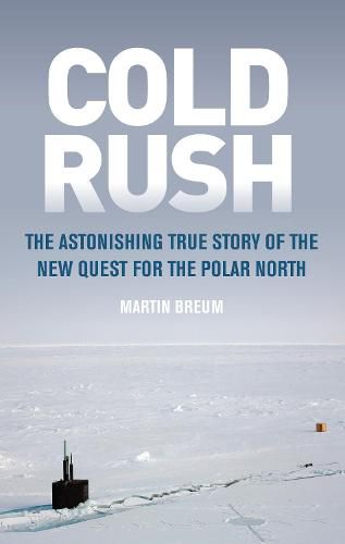 Cover image for Cold Rush: The Astonishing True Story of the New Quest for the Polar North