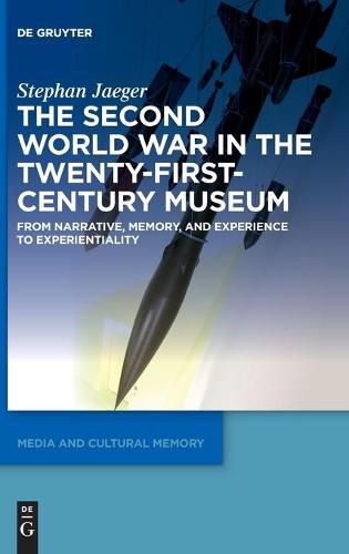 Cover image for The Second World War in the Twenty-First-Century Museum: From Narrative, Memory, and Experience to Experientiality