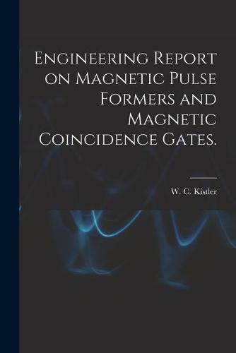 Cover image for Engineering Report on Magnetic Pulse Formers and Magnetic Coincidence Gates.