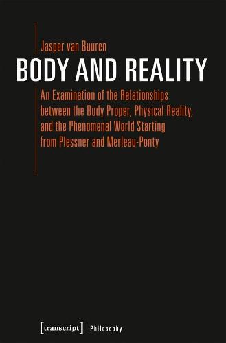 Cover image for Body and Reality - An Examination of the Relationships Between the Body Proper, Physical Reality, and the Phenomenal World Starting from Pl