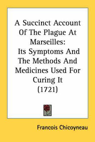 Cover image for A Succinct Account of the Plague at Marseilles: Its Symptoms and the Methods and Medicines Used for Curing It (1721)