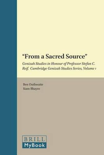 From a Sacred Source: Genizah Studies in Honour of Professor Stefan C. Reif. Cambridge Genizah Studies Series, Volume 1