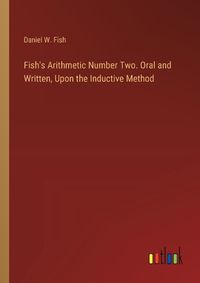 Cover image for Fish's Arithmetic Number Two. Oral and Written, Upon the Inductive Method