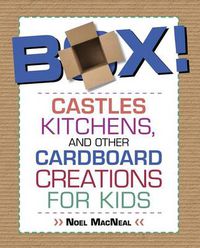 Cover image for Box!: Castles, Kitchens, And Other Cardboard Creations For Kids