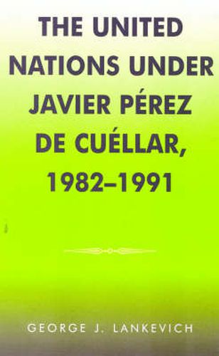 The United Nations under Javier Perez de Cuellar, 1982-1991