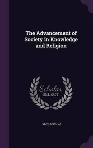 Cover image for The Advancement of Society in Knowledge and Religion