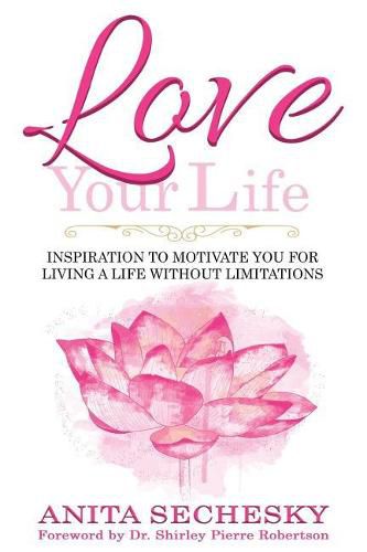 Cover image for Love Your Life: Inspiration To Motivate You For Living A Life Without Limitations