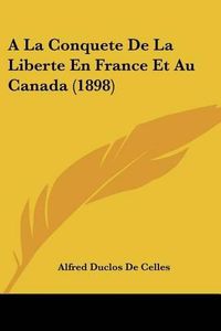 Cover image for a la Conquete de La Liberte En France Et Au Canada (1898)