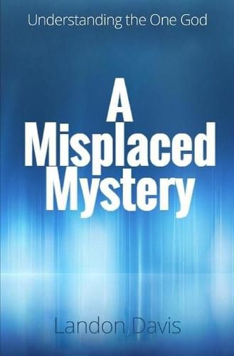 Cover image for A Misplaced Mystery: Understanding the One God