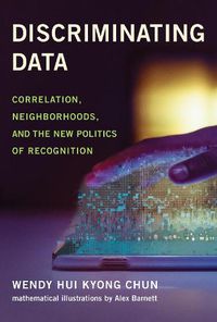 Cover image for Discriminating Data: Correlation, Neighborhoods, and the New Politics of Recognition
