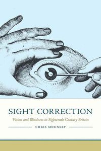 Cover image for Sight Correction: Vision and Blindness in Eighteenth-Century Britain