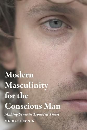 Cover image for Modern Masculinity for the Conscious Man: Making Sense in Troubled Times