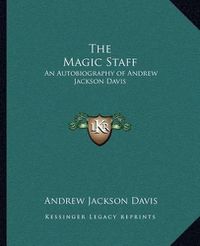 Cover image for The Magic Staff: An Autobiography of Andrew Jackson Davis