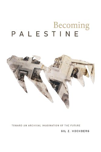 Cover image for Becoming Palestine: Toward an Archival Imagination of the Future