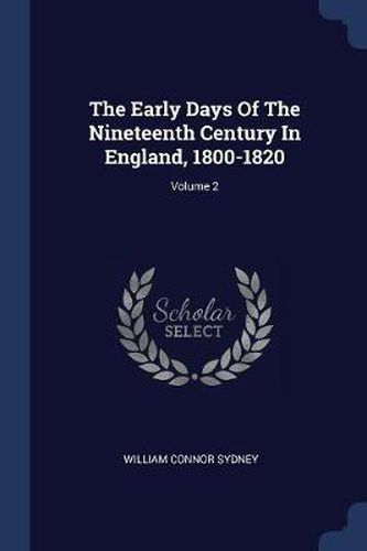 The Early Days of the Nineteenth Century in England, 1800-1820; Volume 2