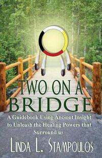 Cover image for Two on a Bridge: A Guidebook Using Ancient Insight to Unleash the Healing Powers That Surround Us