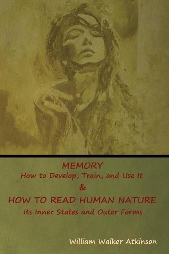 Cover image for Memory: How to Develop, Train, and Use It & HOW TO READ HUMAN NATURE: Its Inner States and Outer Forms