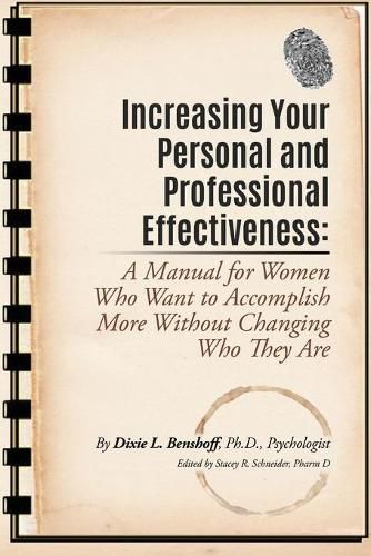 Increasing Your Personal and Professional Effectiveness: A Manual for Women Who Want to Accomplish More Without Changing Who They Are