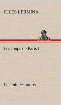 Cover image for Les loups de Paris I. Le club des morts