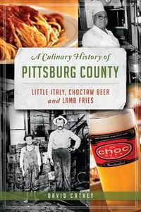 Cover image for A Culinary History of Pittsburg County: Little Italy, Choctaw Beer and Lamb Fries