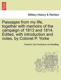 Cover image for Passages from My Life, Together with Memoirs of the Campaign of 1813 and 1814. Edited, with Introduction and Notes, by Colonel P. Yorke