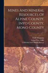 Cover image for Mines And Mineral Resources Of Alpine County, Inyo County, Mono County