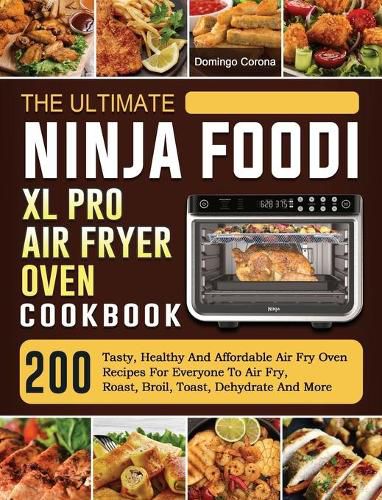 Cover image for The Ultimate Ninja Foodi XL Pro Air Fryer Oven Cookbook: 200 Tasty, Healthy And Affordable Air Fry Oven Recipes For Everyone To Air Fry, Roast, Broil, Toast, Dehydrate And More