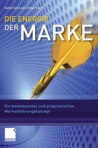 Cover image for Die Energie Der Marke: Ein Konsequentes Und Pragmatisches Markenfuhrungskonzept