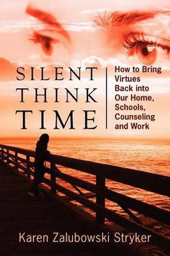 Cover image for Silent Think Time: How to Bring Virtues Back into Our Home, Schools, Counseling and Work