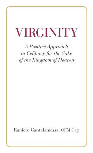 Virginity. A Positive Approach to Celibacy for the Sake of the Kingdom of Heaven