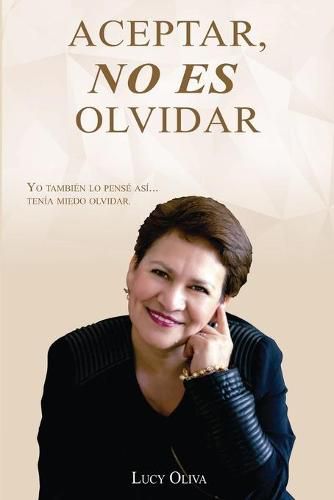 Cover image for Aceptar No Es Olvidar: Yo Tambien Lo Pense Asi... Tenia Miedo Olvidar