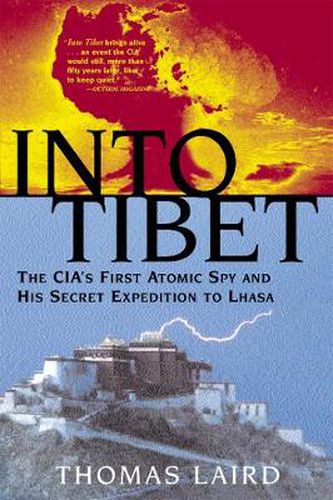 Cover image for Into Tibet: The CIA's First Atomic Spy and His Secret Expedition to Lhasa