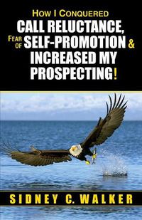 Cover image for How I Conquered Call Reluctance, Fear of Self-Promotion & Increased My Prospecting!