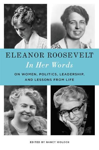 Cover image for Eleanor Roosevelt: In Her Words: On Women, Politics, Leadership, and Lessons from Life