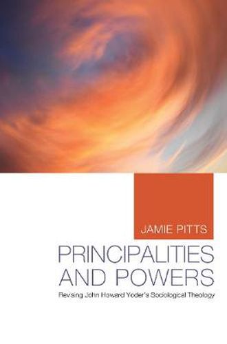 Cover image for Principalities and Powers: Revising John Howard Yoder's Sociological Theology