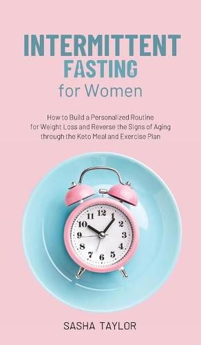 Cover image for Intermittent Fasting for Women: How to Build a Personalized Routine for Weight Loss and Reverse the Signs of Aging through the Keto Meal and Exercise Plan