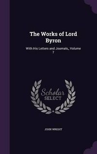 Cover image for The Works of Lord Byron: With His Letters and Journals, Volume 7