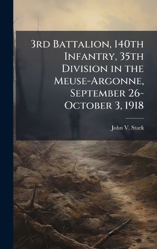 Cover image for 3rd Battalion, 140th Infantry, 35th Division in the Meuse-Argonne, September 26-October 3, 1918