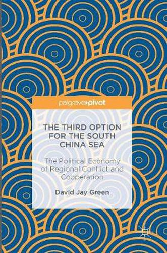 Cover image for The Third Option for the South China Sea: The Political Economy of Regional Conflict and Cooperation