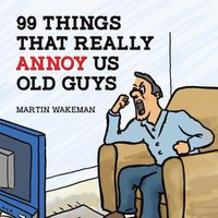 Cover image for 99 Things That Really Annoy Us Old Guys