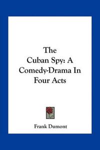 Cover image for The Cuban Spy: A Comedy-Drama in Four Acts