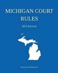 Cover image for Michigan Court Rules: 2015 Edition