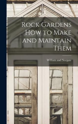 Cover image for Rock Gardens how to Make and Maintain Them