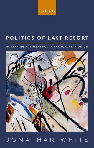 Cover image for Politics of Last Resort: Governing by Emergency  in the European Union