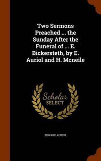 Cover image for Two Sermons Preached ... the Sunday After the Funeral of ... E. Bickersteth, by E. Auriol and H. McNeile