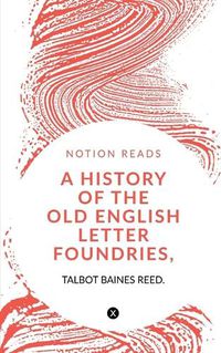 Cover image for A History of the Old English Letter Foundries, with Notes,