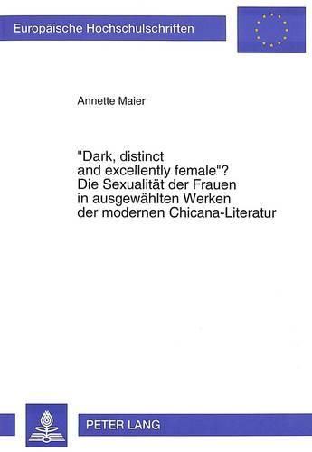 Cover image for -Dark, Distinct and Excellently Female-? Die Sexualitaet Der Frauen in Ausgewaehlten Werken Der Modernen Chicana-Literatur